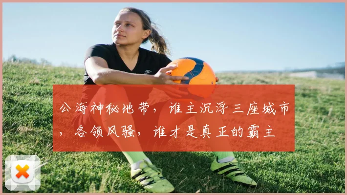 公海神秘地带，谁主沉浮三座城市，各领风骚，谁才是真正的霸主